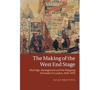 The Making of the West End Stage: Marriage, Management and the Mapping of Gender in London, 1830-1870