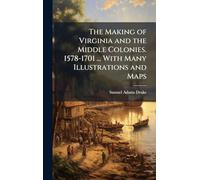 The Making of Virginia and the Middle Colonies. 1578-1701 ... With Many Illustrations and Maps
