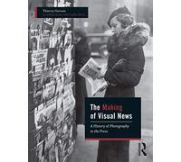 The Making of Visual News: A History of Photography in the Press