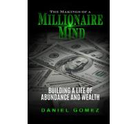 The Makings of a Millionaire MInd: Building a Life of Abundance and Wealth
