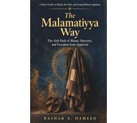 The Malamatiyya Way: The Sufi Path of Blame, Sincerity, and Freedom from Approval: A Short Guide to Ikhlas, the Nafs, and Living Without Applause (THE INNER WORK OF SUFISM)