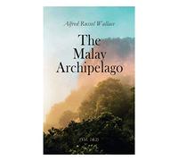 The Malay Archipelago (Vol. 1&2): Complete Edition