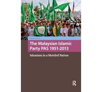 The Malaysian Islamic Party PAS 1951-2013: Islamism in a Mottled Nation (Religion and Society in Asia)