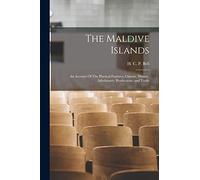 The Maldive Islands: An Account Of The Physical Features, Climate, History, Inhabitants, Productions, and Trade