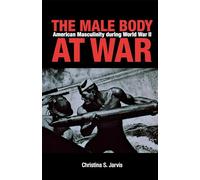 The Male Body at War: American Masculinity during World War II