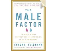 The Male Factor: The Unwritten Rules, Misperceptions, and Secret Beliefs of Men in the Workplace