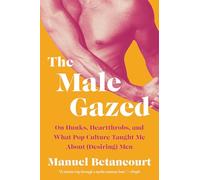 The Male Gazed: On Hunks, Heartthrobs, and What Pop Culture Taught Me about (Desiring) Men