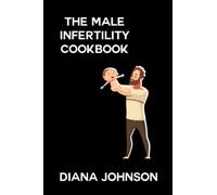 THE MALE INFERTILITY REVERSAL COOKBOOK: Recipes for a Healthy and Fertile Lifestyle