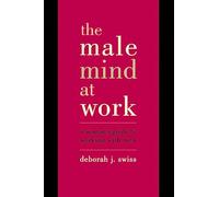 The Male Mind At Work: A Woman's Guide To Winning At Working With Men