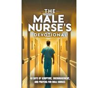 The Male Nurse's Devotional: 40 Days of Scripture, Encouragement, and Prayers for Male Nurses