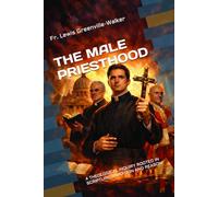 THE MALE PRIESTHOOD: A THEOLOGICAL INQUIRY ROOTED IN SCRIPTURE, TRADITION AND REASON