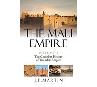The Mali Empire: The Complete History of the Mali Empire