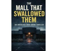 The Mall That Swallowed Them: An Unsolved True Crime Thriller
