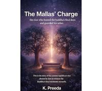 The Mallas’ Charge: This is the story of the ancient republican clan chosen by fate to witness the Buddha’s final moments on earth. (The Awakened Legacy: Chronicles of Noble Lives Across Time)