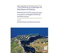 The Maltese Archipelago at the Dawn of History : Reassessment of the 1909 and 1959 Excavations at Qlejgha tal-Bahrija and Other Essays