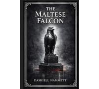 The Maltese Falcon: A hard boiled detective novel of murder, deception, shifting loyalties, and one relentless private investigator drawn into a deadly hunt through the shadows of San Francisco