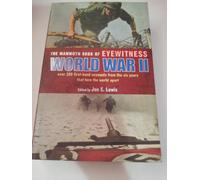 The Mammoth Book of Eyewitness World War II: Over 200 First-Hand Accounts from the Six Years That Tore the World Apart