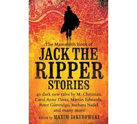 The Mammoth Book of Jack the Ripper Stories: 40 dark new tales by Martin Edwards, Michael Gregorio, Alex Howard, Barbara Nadel, Steve Rasnic Tem and many more (Mammoth Books)