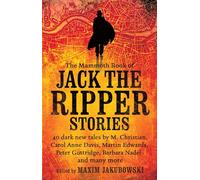 The Mammoth Book of Jack the Ripper Stories: 40 dark new tales by Martin Edwards, Michael Gregorio, Alex Howard, Barbara Nadel, Steve Rasnic Tem and many more (Mammoth Books)
