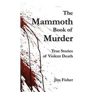 The Mammoth Book of Murder: True Stories of Violent Death