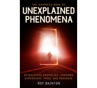 The Mammoth Book of Unexplained Phenomena : From bizarre biology to inexplicable astronomy