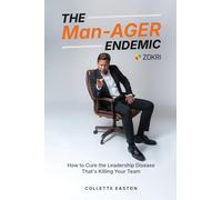 THE Man-AGER ENDEMIC: How to Cure the Leadership Disease That's Killing Your Team
