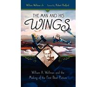 The Man and His Wings: William A. Wellman and the Making of the First Best Picture