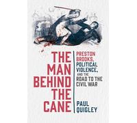 The Man Behind the Cane: Preston Brooks, Political Violence, and the Road to the Civil War