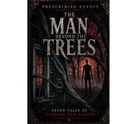 The Man Beyond the Trees: Seven Tales of Slender Man Horror (PRESCRIBING HORROR)