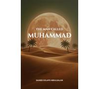 The Man Called Muhammad: A Complete Biography of the Prophet Muhammad ﷺ