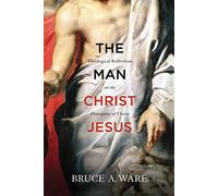 [(The Man Christ Jesus : Theological Reflections on the Humanity of Christ)] [By (author) Bruce A. Ware] published on (November, 2012)