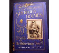 The Man Created Sherlock Holmes: the Life and Times of Sir Arthur Conan Doyle