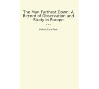 The Man Farthest Down: A Record of Observation and Study in Europe (Classic Books)