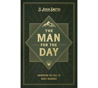 The Man for the Day: Answering the Call to Godly Manhood