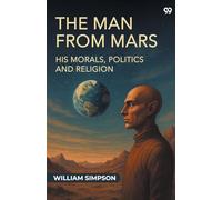 The Man From MarsHis Morals, Politics And Religion (Edition1)