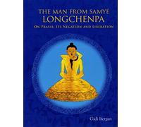 The Man From Samye Longchenpa: On Praxis Its Negation and Liberation