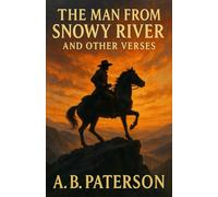 The Man from Snowy River and Other Verses: An Australian Classic - Annotated & Introduced (Banjo Paterson Classics: Australian Bush Poetry & Ballads)