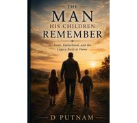 The Man His Children Remember: Faith, Fatherhood and the Legacy Built at Home