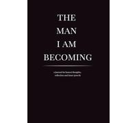 The Man I Am Becoming: A Blank Journal For Honest Thoughts, Reflection And Inner Growth