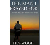 The Man I Prayed For: A Promise Kept, a Faith Restored, a Love Reborn