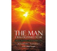 The Man I Was Destined to Be: Addiction, Incarceration, and the Road Back to God