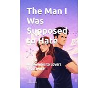 The Man I Was Supposed to Hate: An Enemies to Lovers Experience