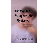 The Man In My Metaphor: Mr. Mysterious (Edition1st): Mr. Mysterious A Tale of Almosts and Always
