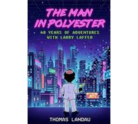 The Man in Polyester: 40 Years of Adventures with Larry Laffer (High Score Books.)