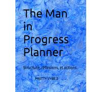 The Man in Progress Planner: Structure, réflexions, et actions.