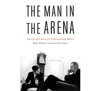 The Man in the Arena: The Life and Times of U.S. Senator Gale McGee