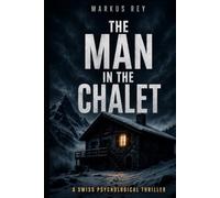 The Man in the Chalet: A Swiss Psychological Thriller (Markus Rey Psychological Thrillers)