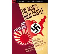 The Man in the High Castle and Philosophy: Subversive Reports from Another Reality (Popular Culture and Philosophy)