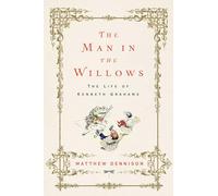 The Man in the Willows: The Life of Kenneth Grahame