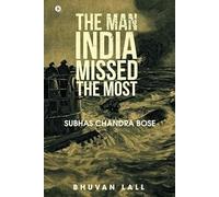 The Man India Missed the Most: Subhas Chandra Bose